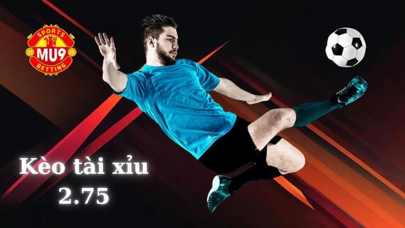 Thế nào là kèo tài xỉu 2.75?