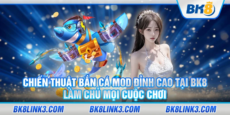 14 Chien thuat ban ca mod dinh cao tai Bk8 Lam chu moi cuoc choi