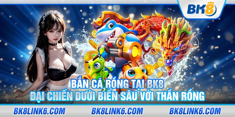 Bắn cá rồng tại BK8 – Đại chiến dưới biển sâu với thần rồng