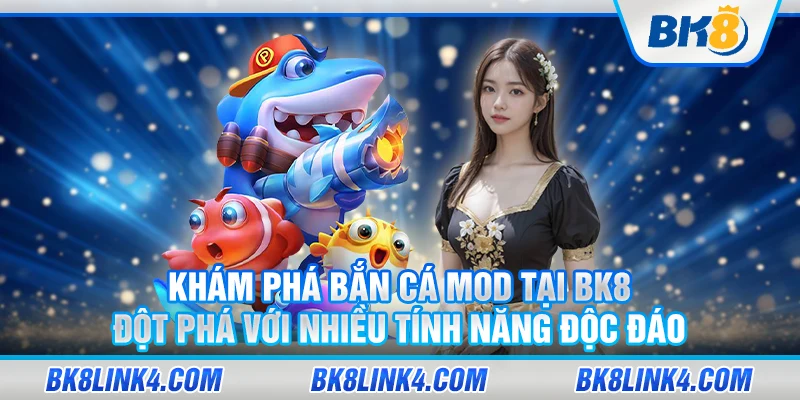 Khám phá bắn cá mod tại BK8 – Đột phá với nhiều tính năng độc đáo