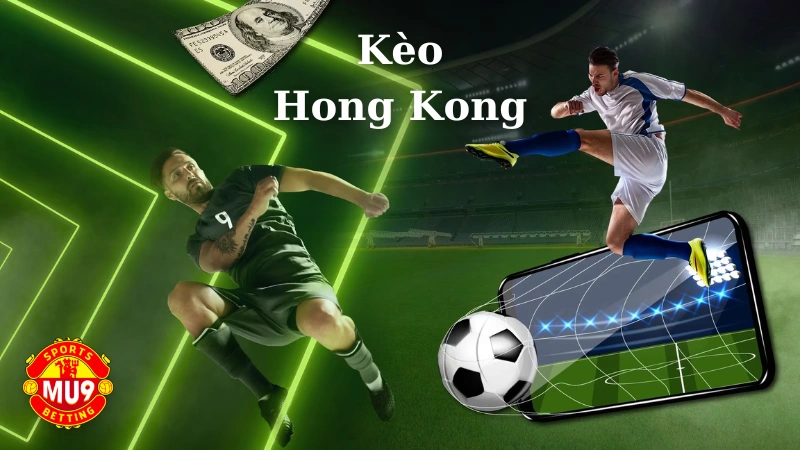 Kèo Hong Kong là gì? Luật và mẹo cá cược hiệu quả tại Mu9