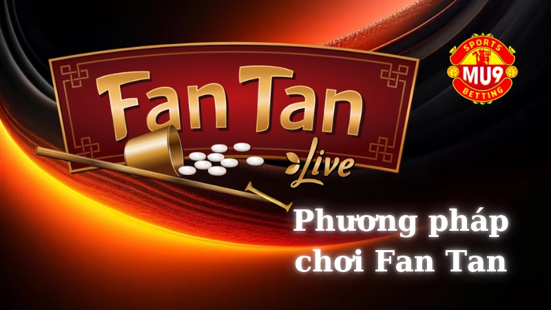 Giới thiệu về Fan Tan và nền tảng Mu9