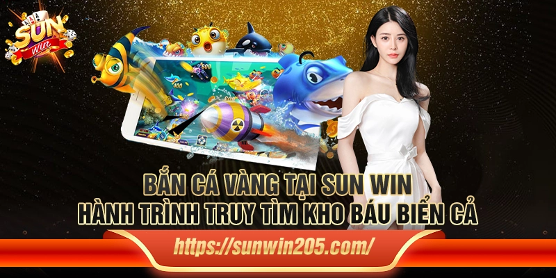 Bắn cá vàng tại Sun win – Hành trình truy tìm kho báu biển cả