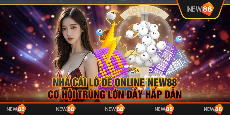 Nhà cái lô đề online New88: Cơ hội trúng lớn đầy hấp dẫn