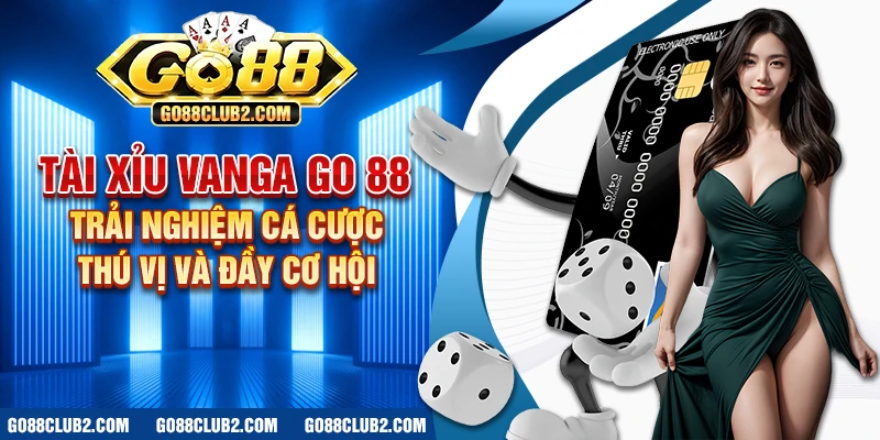 Tài xỉu Vanga Go 88 – Trải nghiệm cá cược thú vị và đầy cơ hội