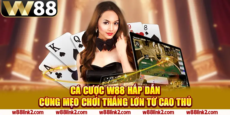 1 ca cuoc w88 hap dan cung meo choi thang lon tu cao thu