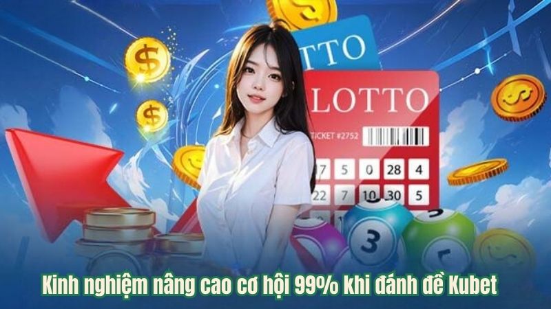 Kinh nghiệm nâng cao cơ hội 99% khi đánh đề Kubet