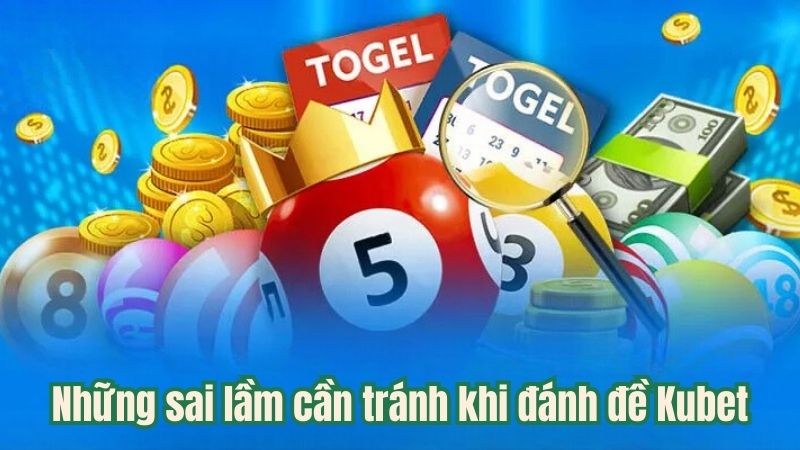 Những sai lầm cần tránh khi đánh đề Kubet